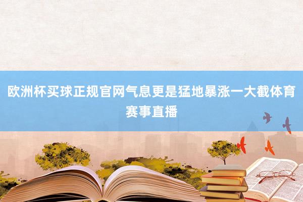 欧洲杯买球正规官网气息更是猛地暴涨一大截体育赛事直播