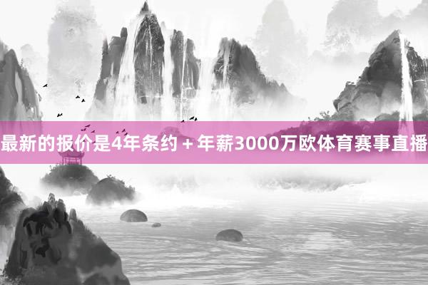 最新的报价是4年条约＋年薪3000万欧体育赛事直播
