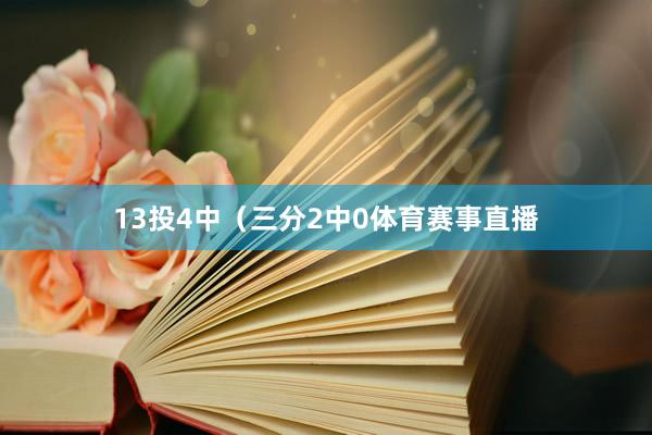 13投4中（三分2中0体育赛事直播
